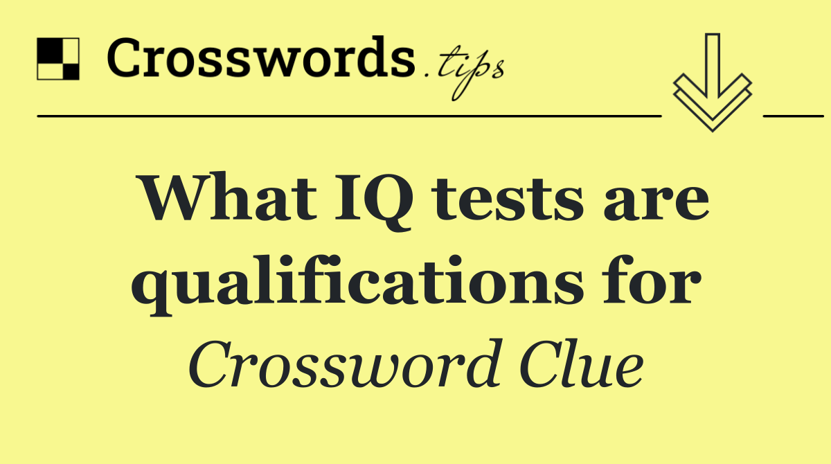 What IQ tests are qualifications for