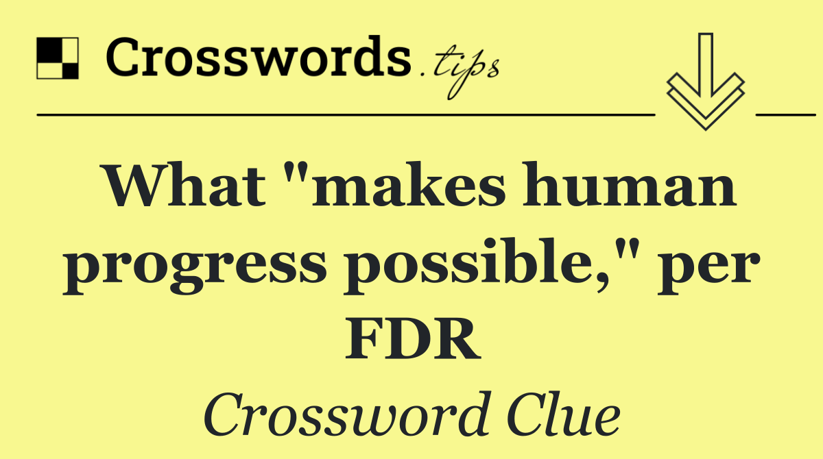 What "makes human progress possible," per FDR