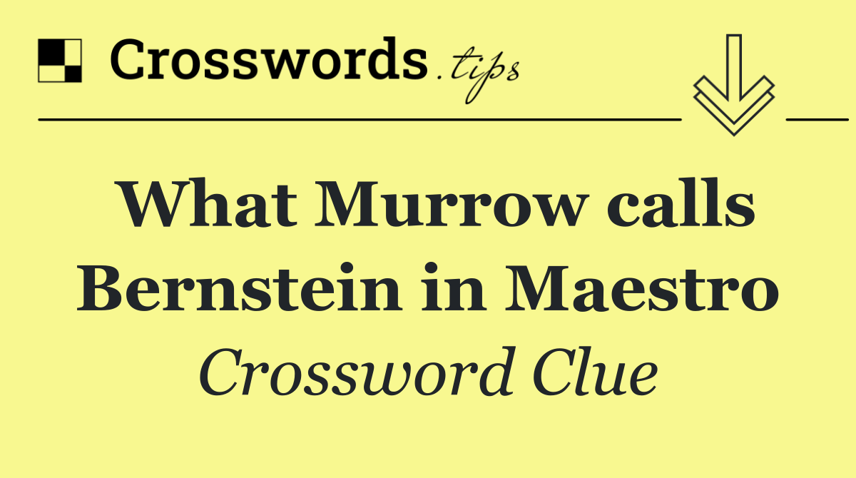 What Murrow calls Bernstein in Maestro