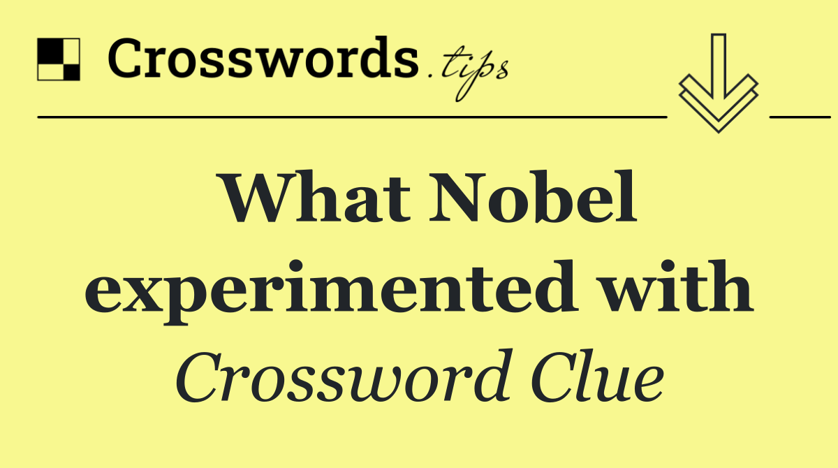 What Nobel experimented with