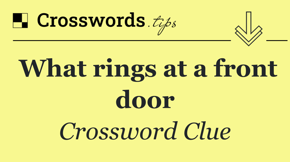 What rings at a front door