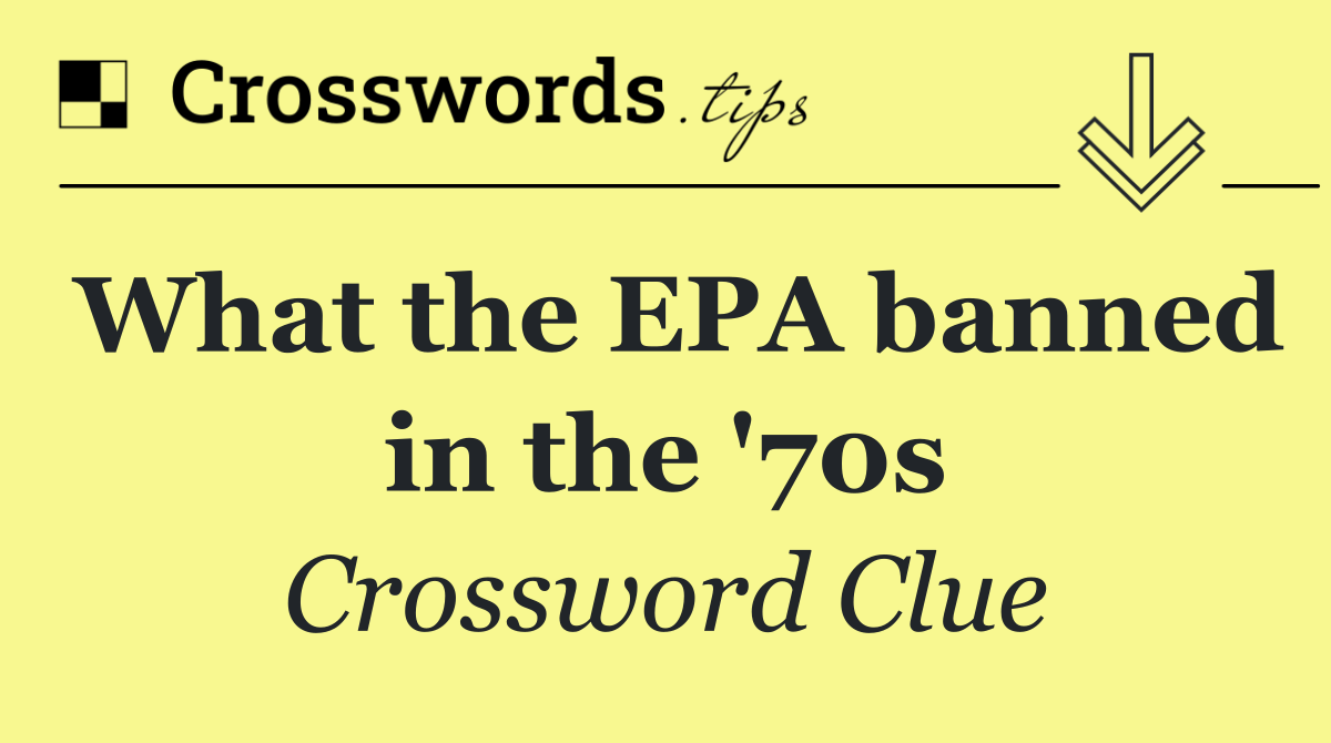 What the EPA banned in the '70s