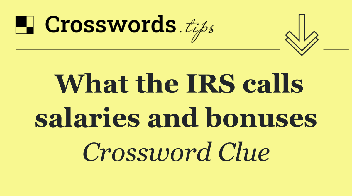 What the IRS calls salaries and bonuses