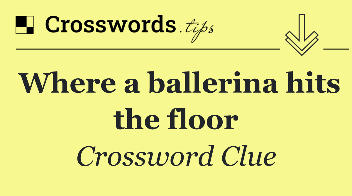 Where a ballerina hits the floor