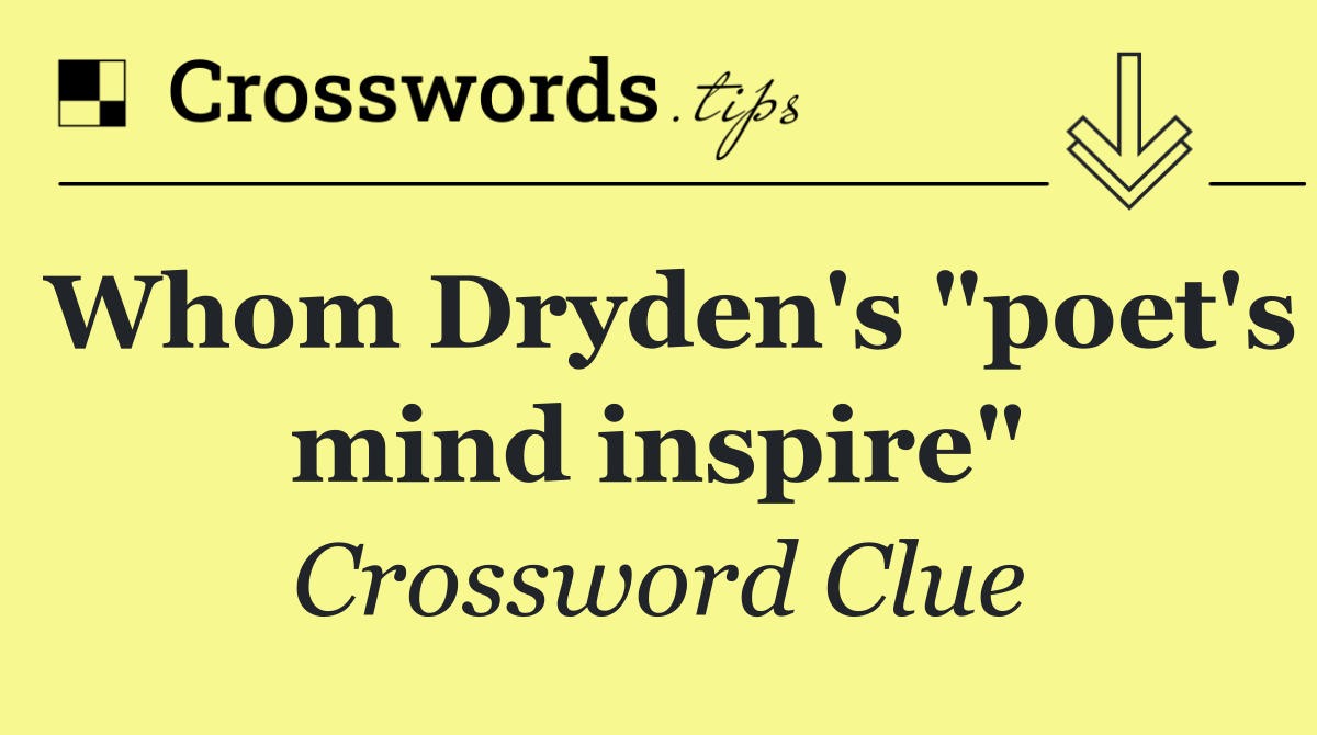 Whom Dryden's "poet's mind inspire"