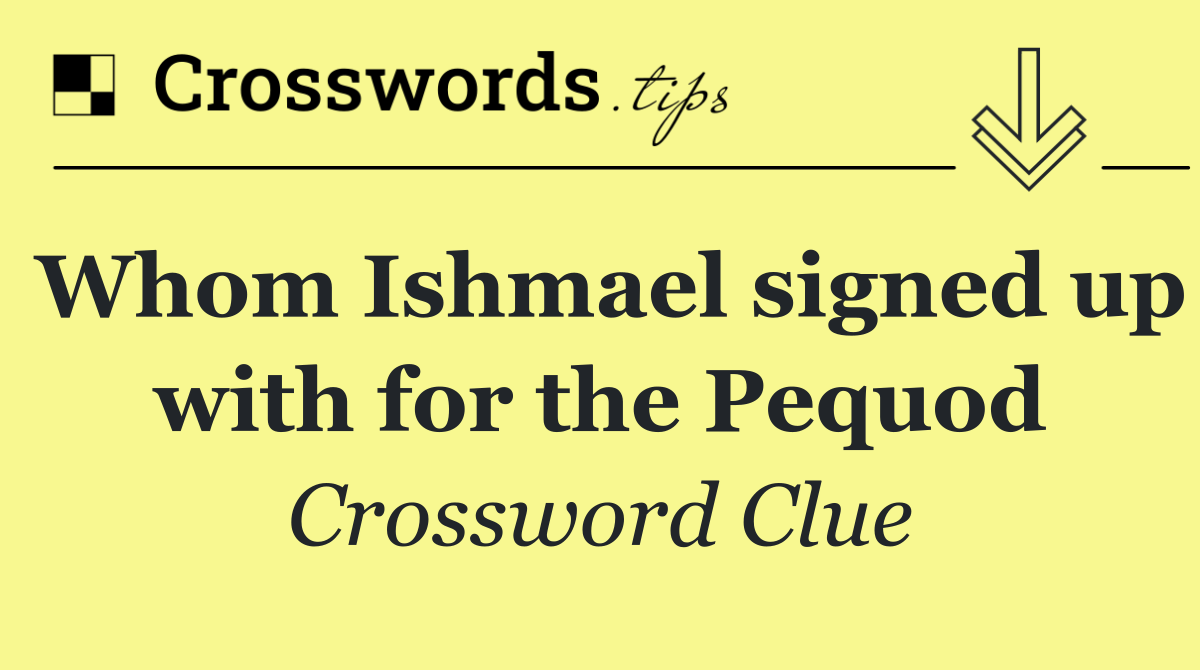 Whom Ishmael signed up with for the Pequod