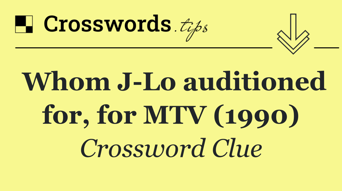 Whom J Lo auditioned for, for MTV (1990)