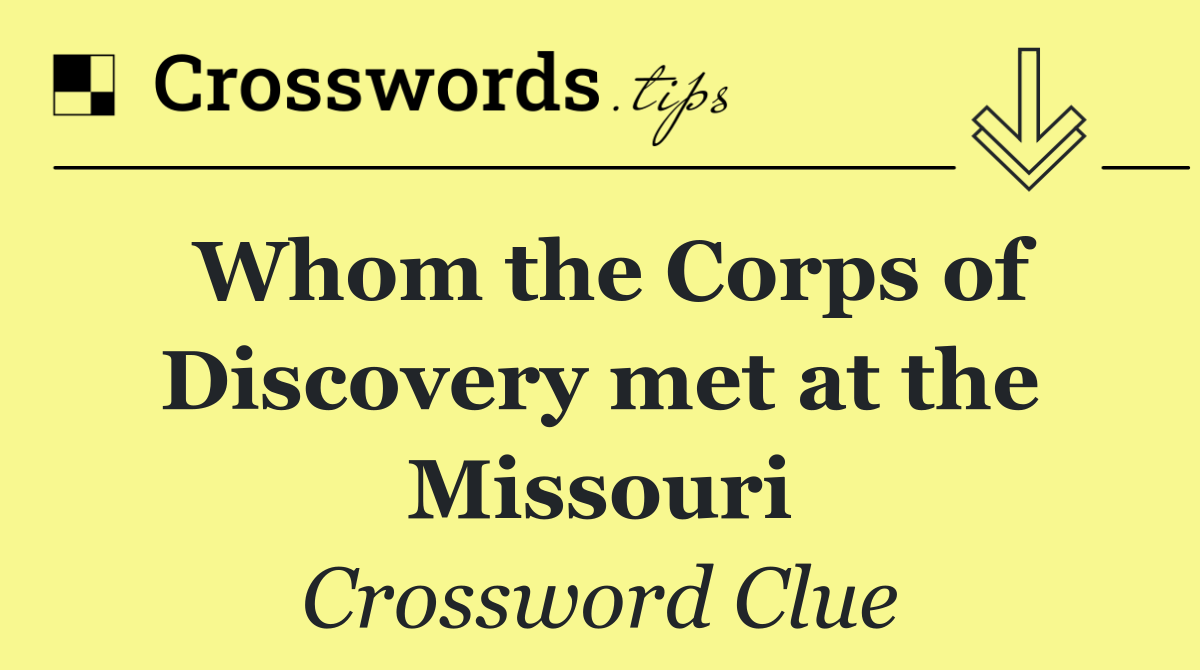 Whom the Corps of Discovery met at the Missouri