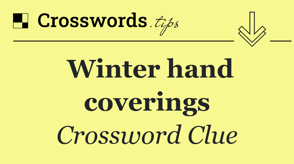 Winter hand coverings