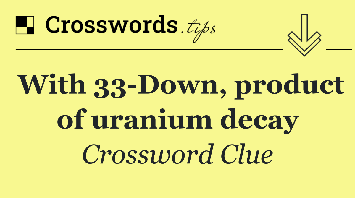 With 33 Down, product of uranium decay