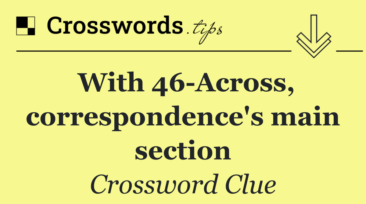 With 46 Across, correspondence's main section