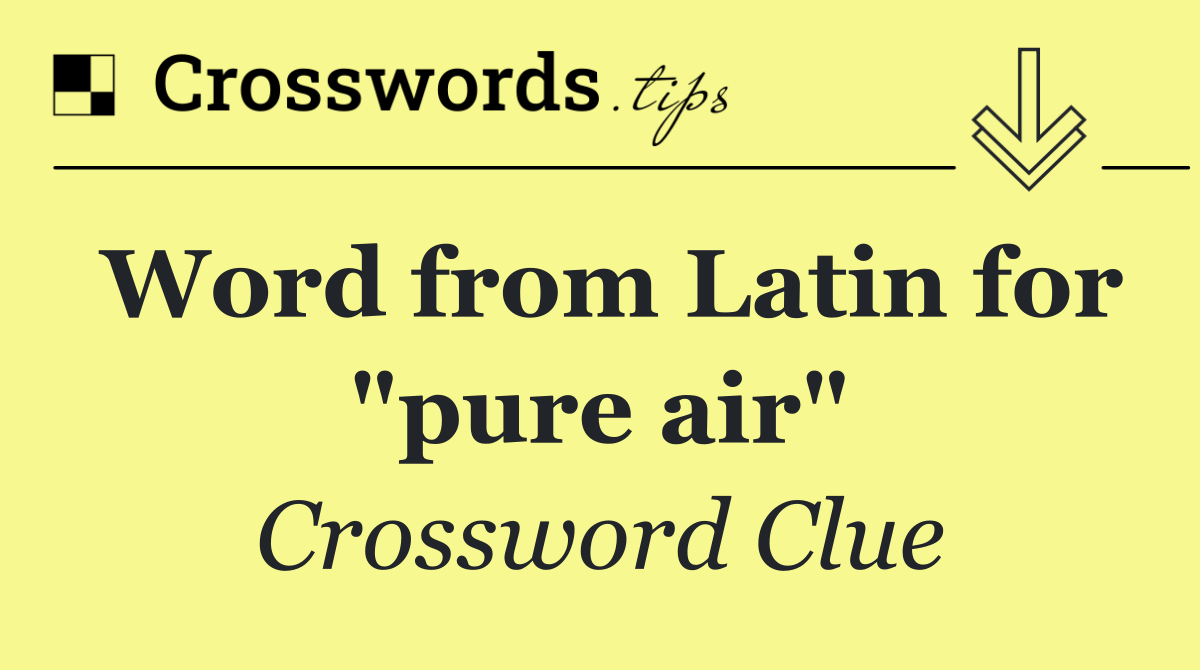 Word from Latin for "pure air"