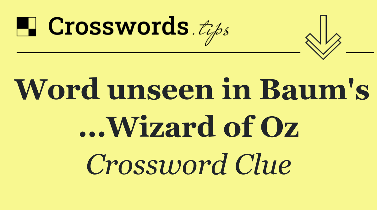 Word unseen in Baum's ...Wizard of Oz