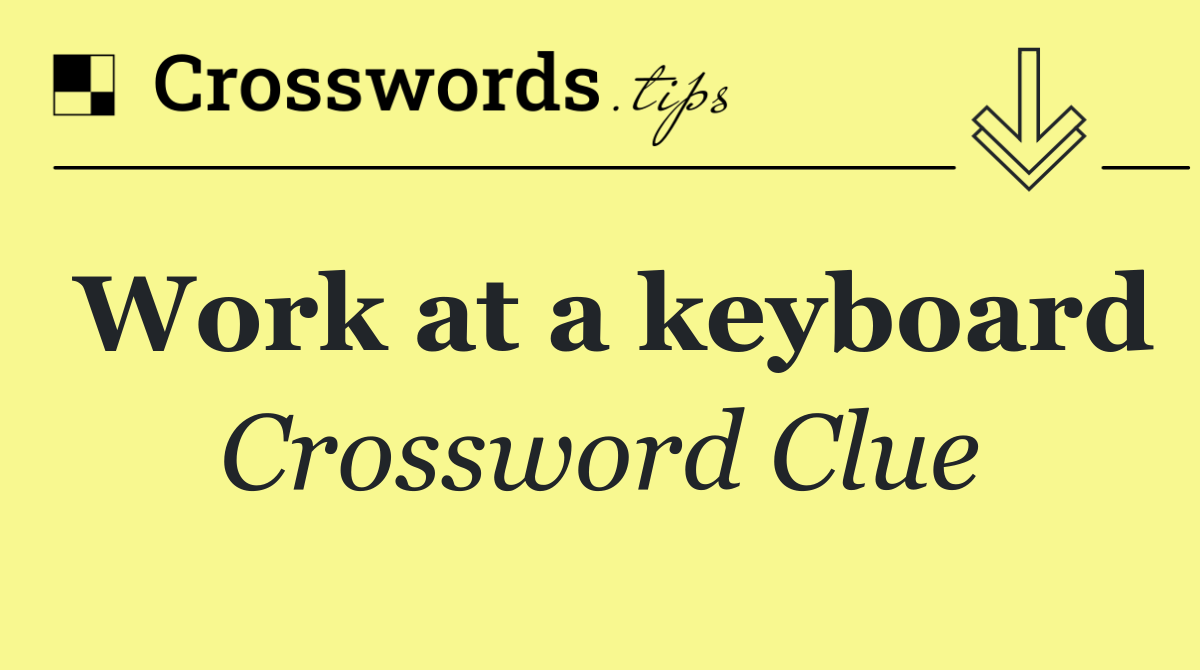 Work at a keyboard