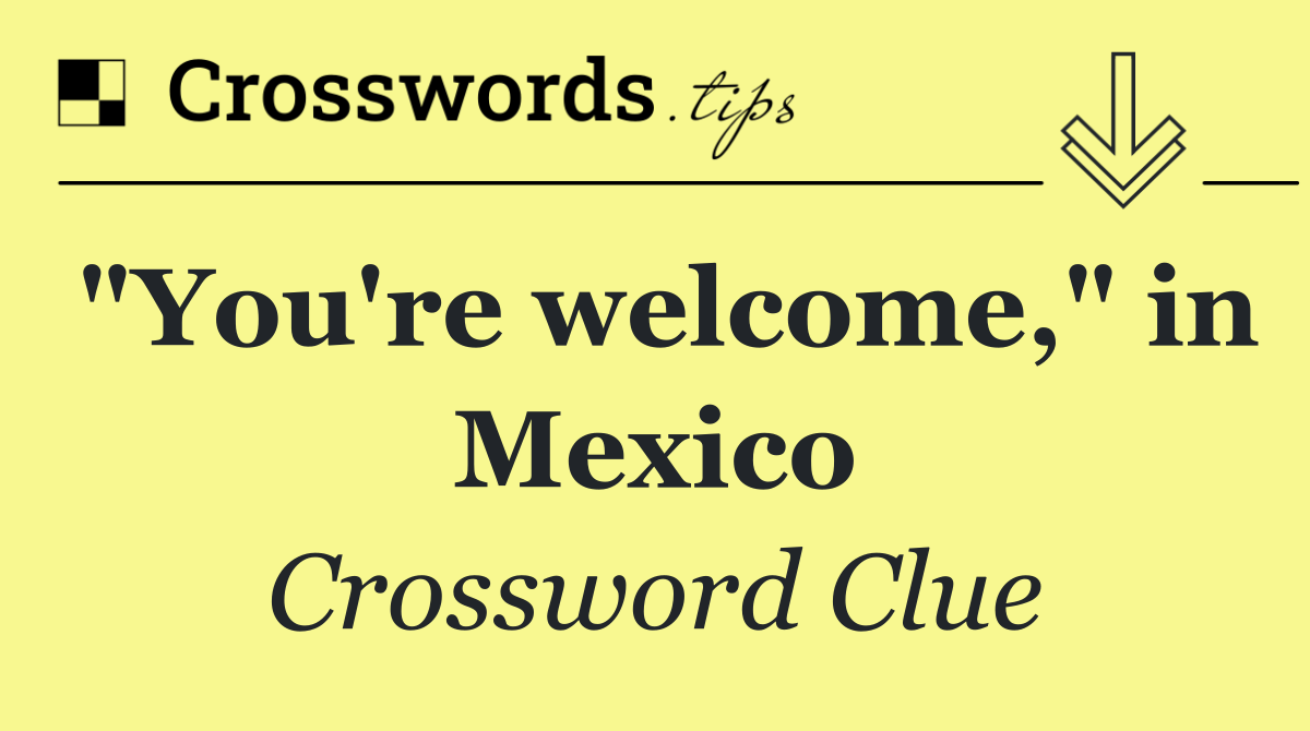 "You're welcome," in Mexico