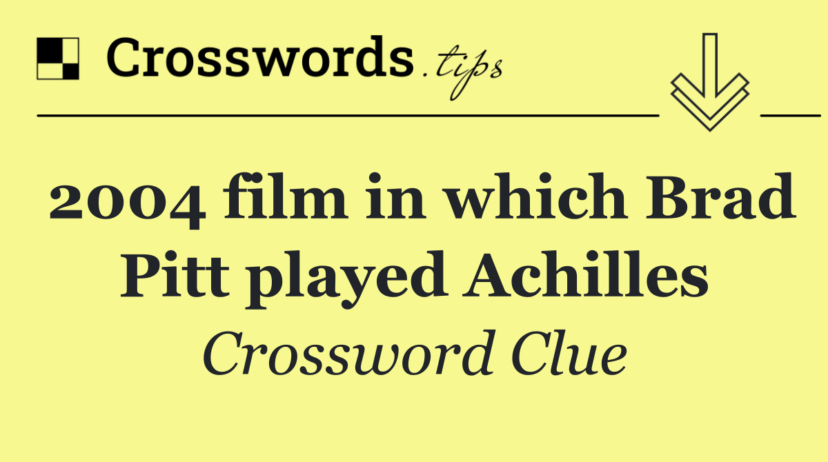 2004 film in which Brad Pitt played Achilles