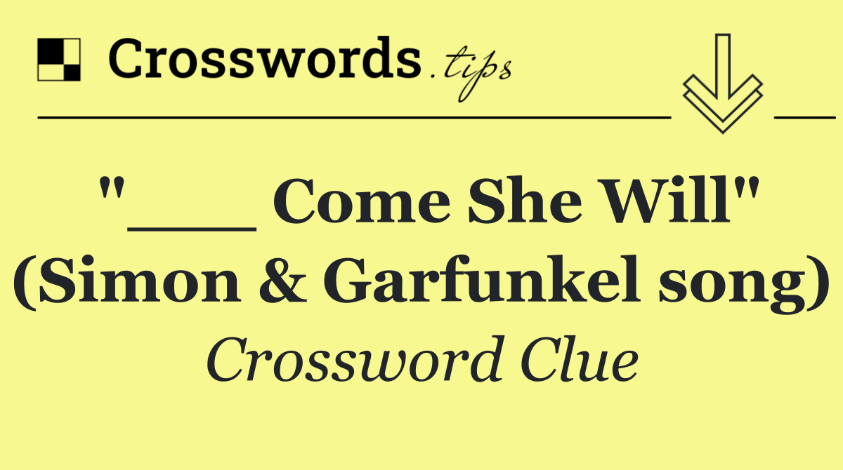 "___ Come She Will" (Simon & Garfunkel song)