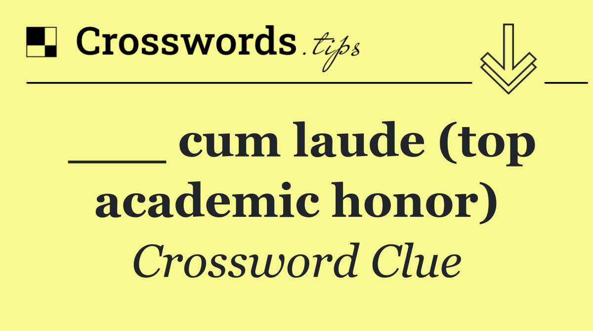 ___ cum laude (top academic honor)