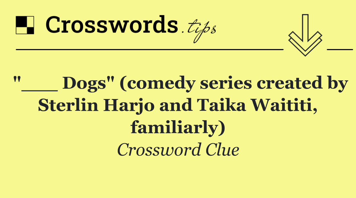 "___ Dogs" (comedy series created by Sterlin Harjo and Taika Waititi, familiarly)
