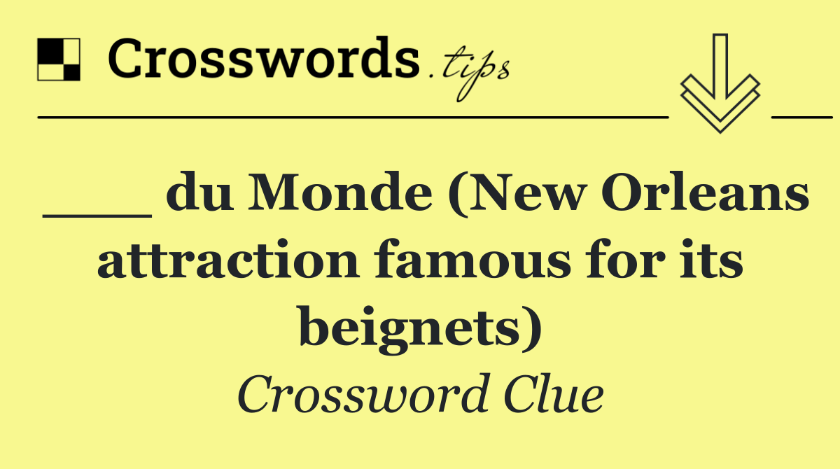 ___ du Monde (New Orleans attraction famous for its beignets)