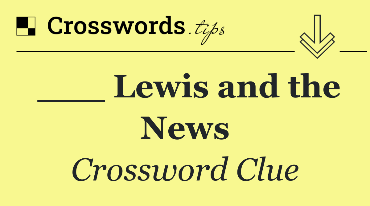 ___ Lewis and the News