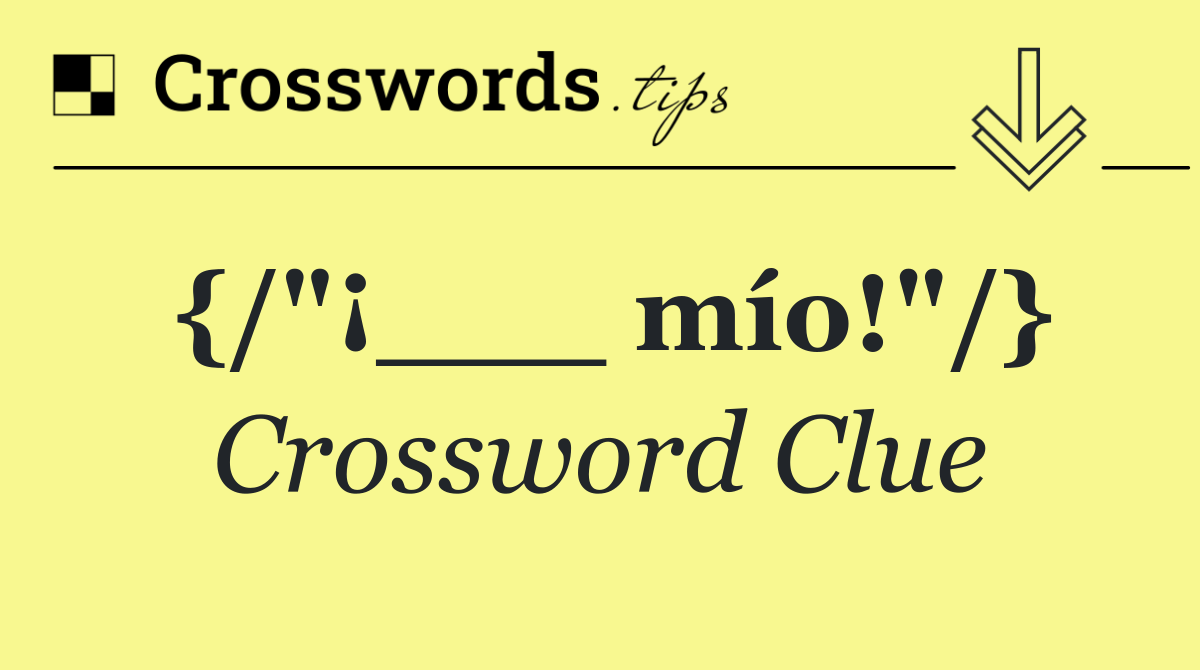 {/"¡___ mío!"/}