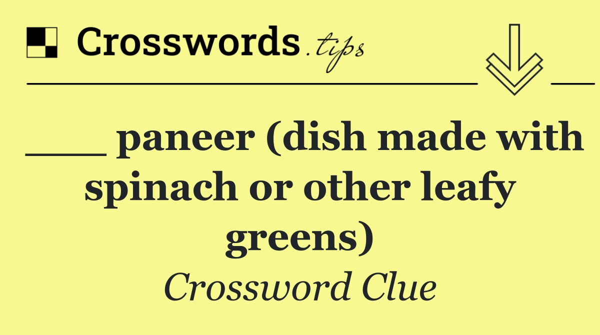 ___ paneer (dish made with spinach or other leafy greens)