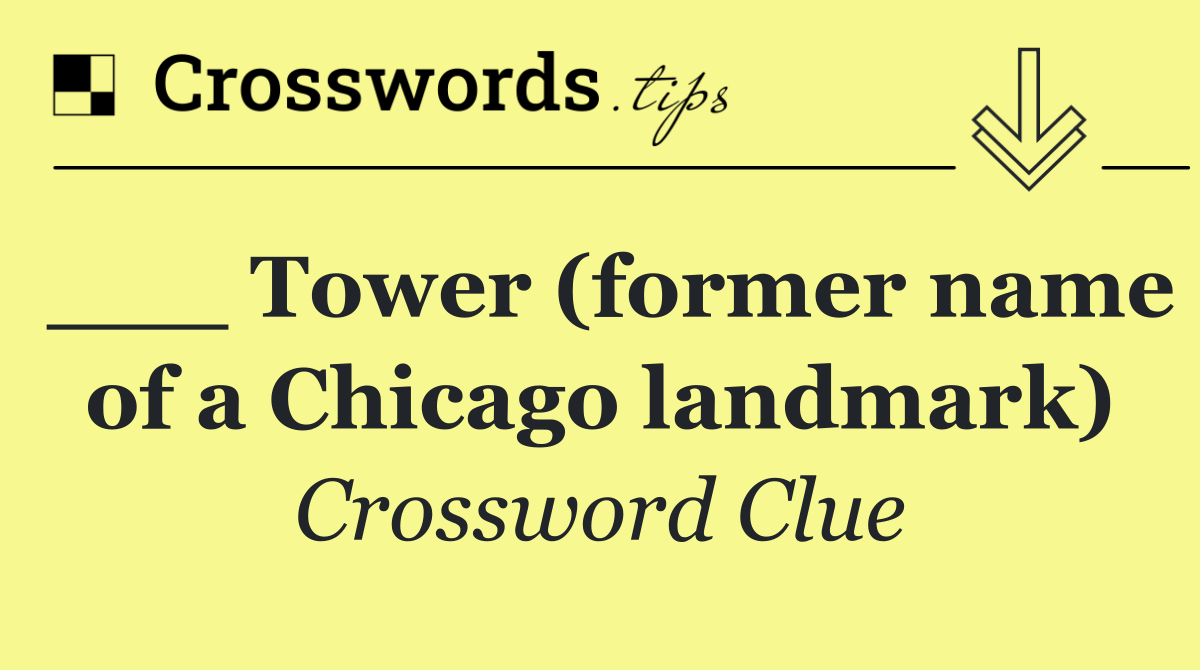 ___ Tower (former name of a Chicago landmark)