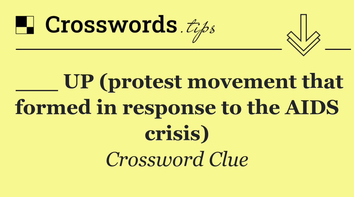 ___ UP (protest movement that formed in response to the AIDS crisis)