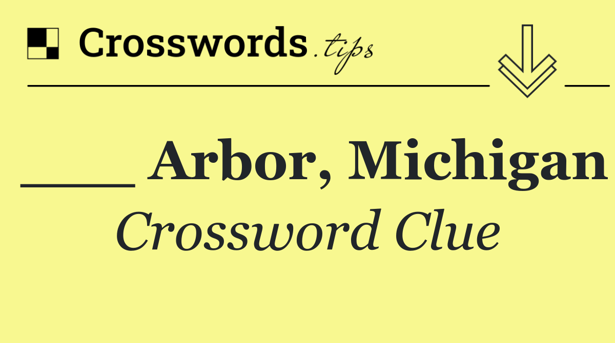 ___ Arbor, Michigan