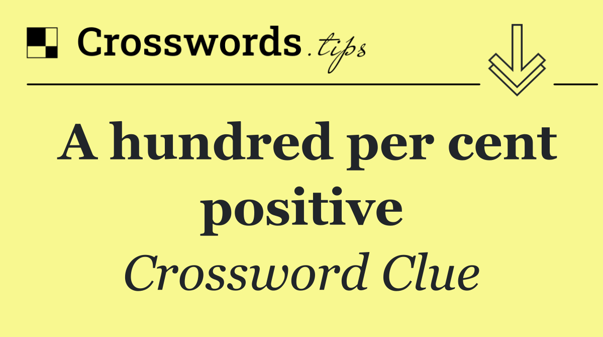 A hundred per cent positive