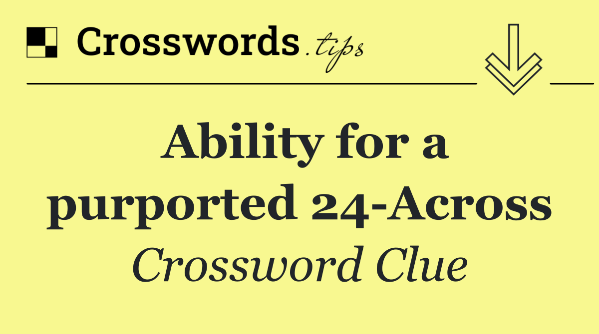 Ability for a purported 24 Across