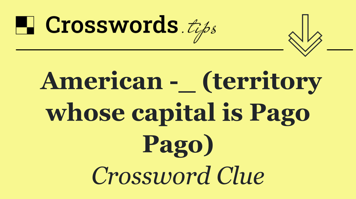 American  _ (territory whose capital is Pago Pago)