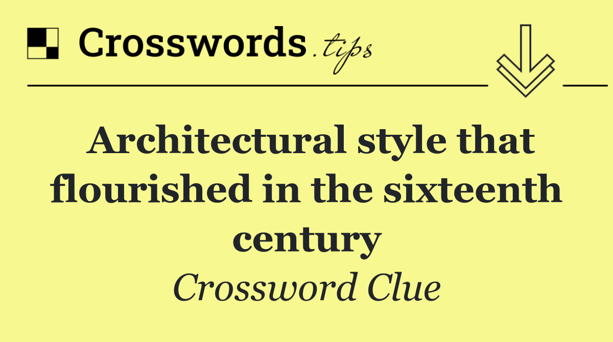 Architectural style that flourished in the sixteenth century