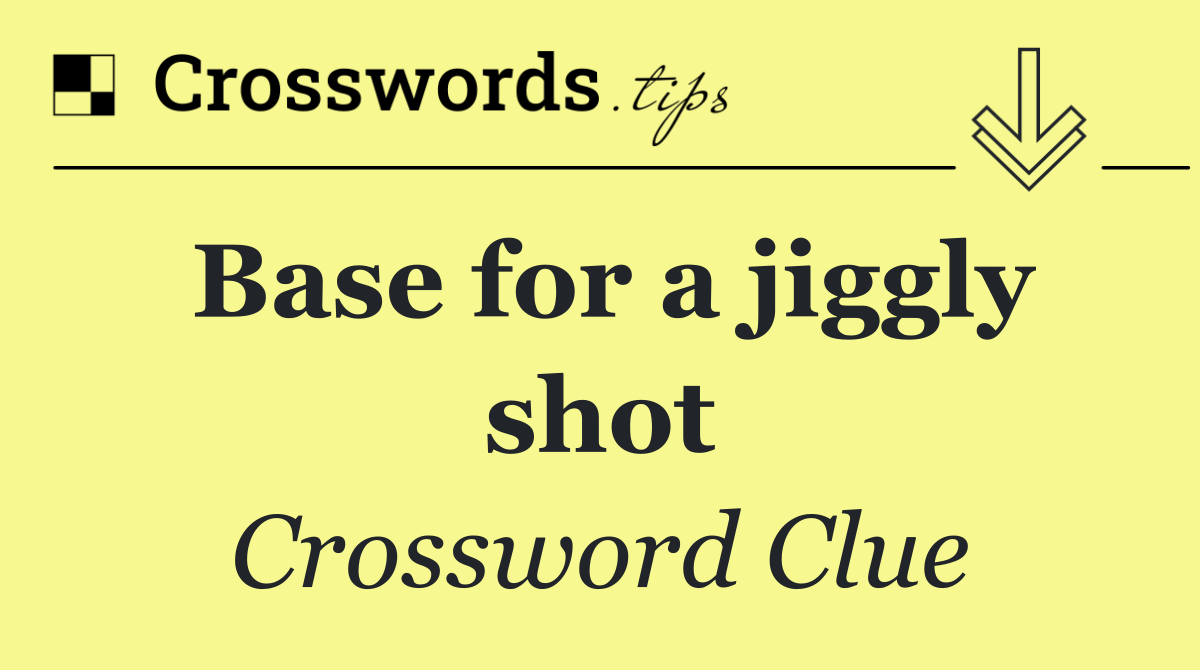 Base for a jiggly shot