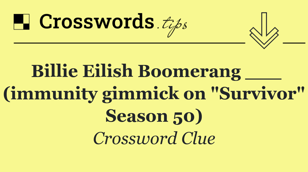 Billie Eilish Boomerang ___ (immunity gimmick on "Survivor" Season 50)