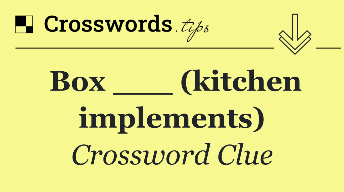 Box ___ (kitchen implements)