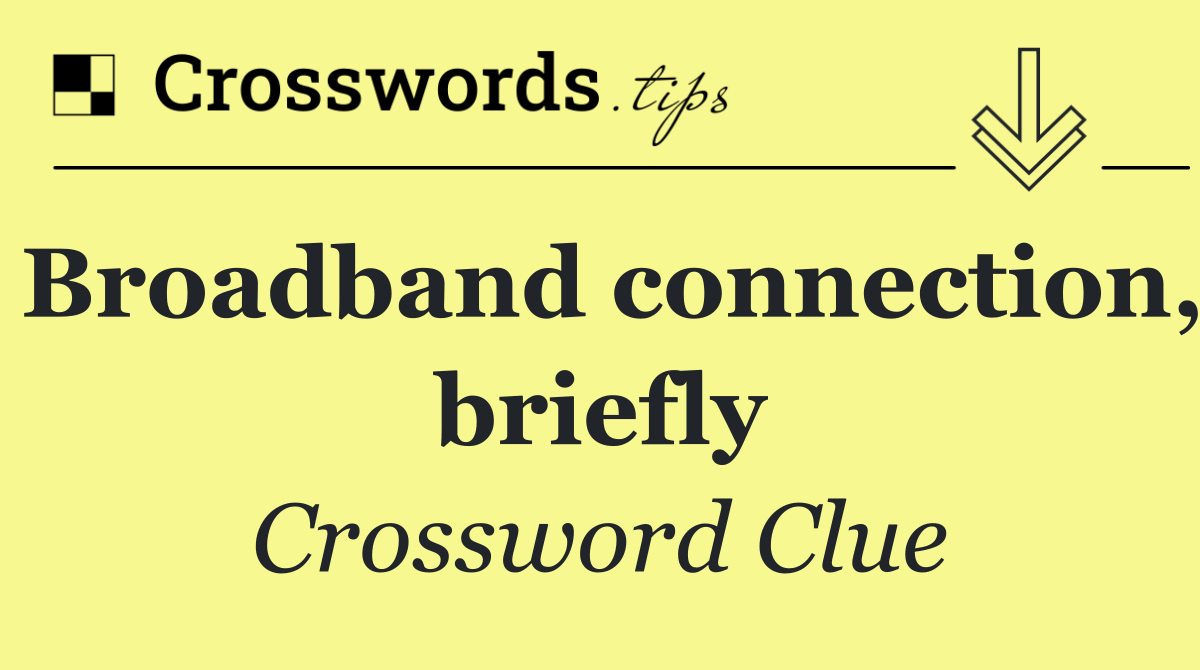 Broadband connection, briefly