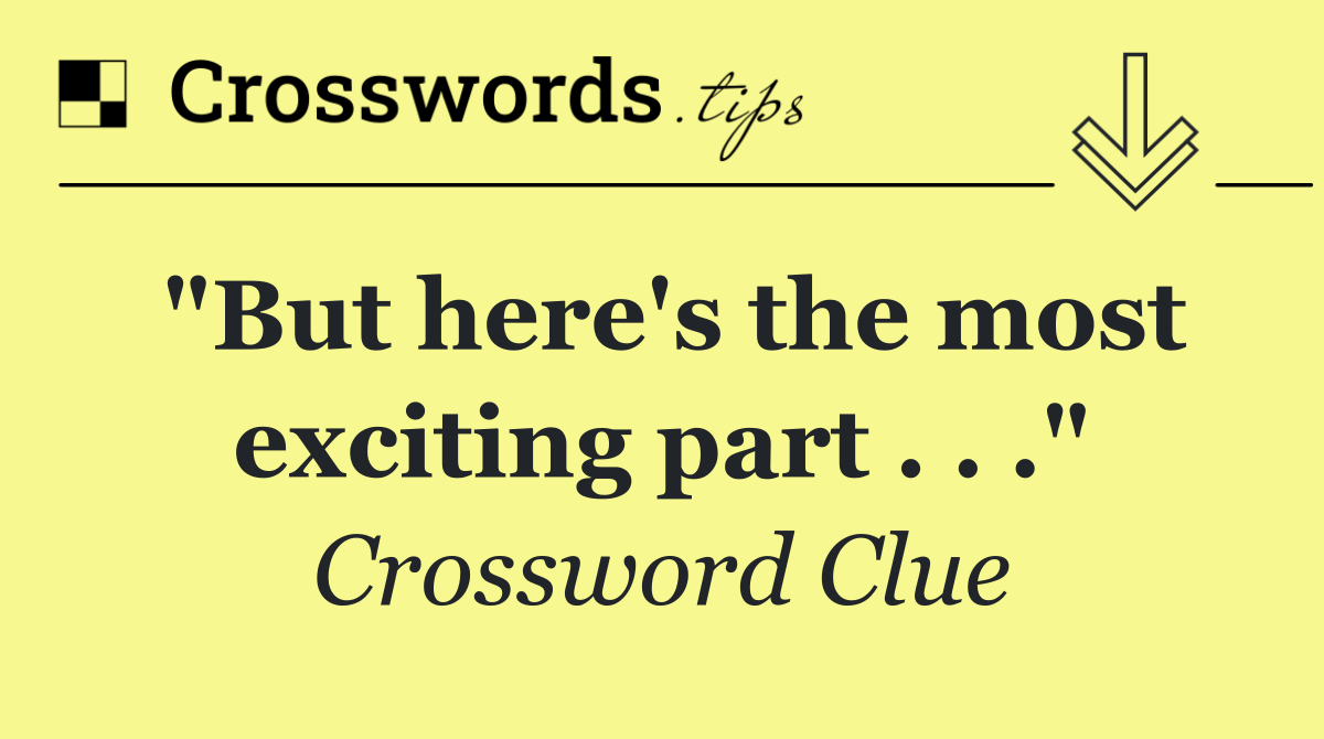 "But here's the most exciting part . . ."