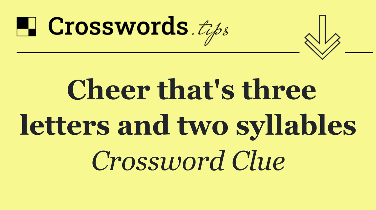 Cheer that's three letters and two syllables