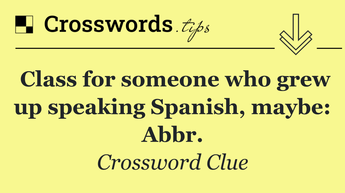 Class for someone who grew up speaking Spanish, maybe: Abbr.