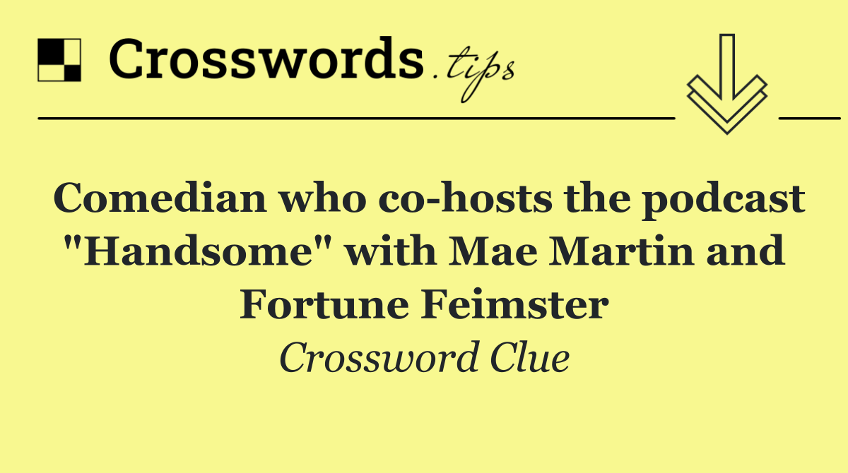 Comedian who co hosts the podcast "Handsome" with Mae Martin and Fortune Feimster