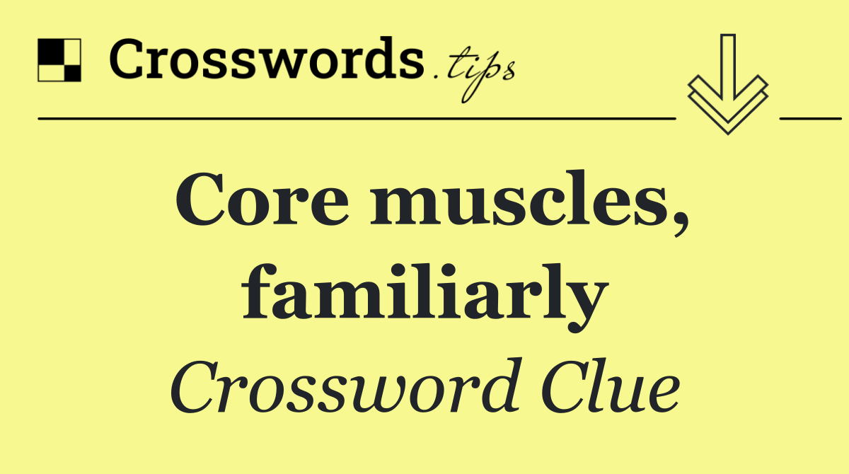 Core muscles, familiarly