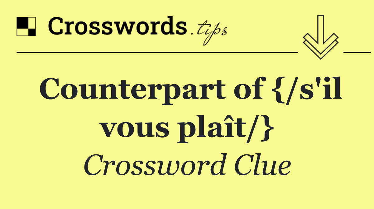 Counterpart of {/s'il vous plaît/}