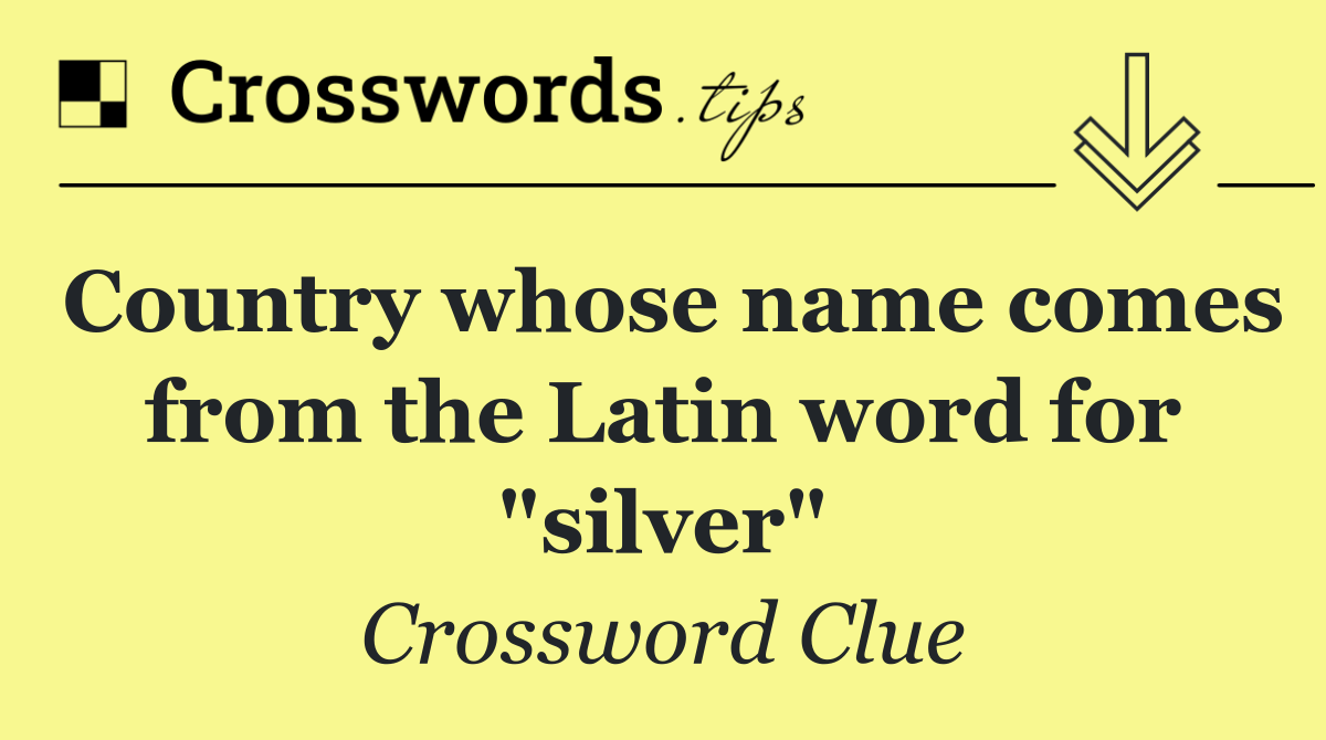 Country whose name comes from the Latin word for "silver"