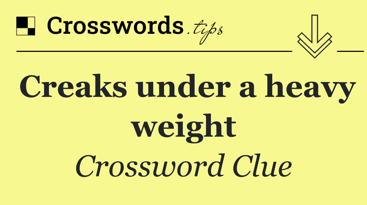 Creaks under a heavy weight