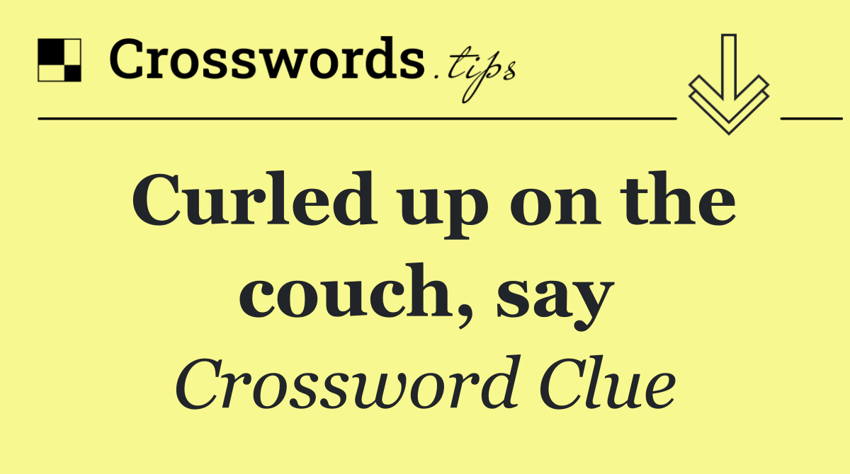 Curled up on the couch, say