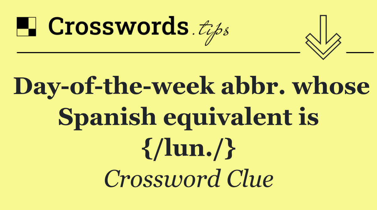 Day of the week abbr. whose Spanish equivalent is {/lun./}