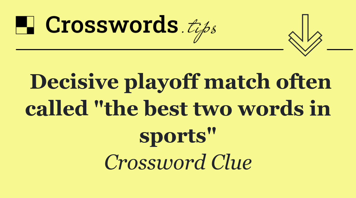 Decisive playoff match often called "the best two words in sports"