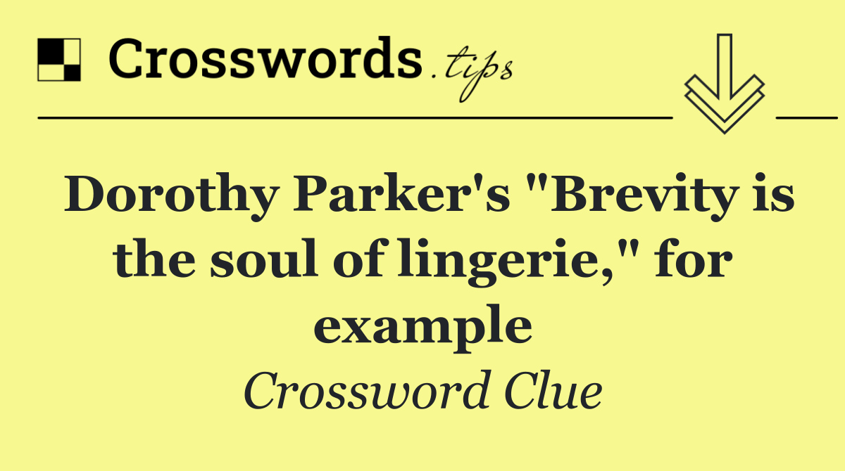 Dorothy Parker's "Brevity is the soul of lingerie," for example